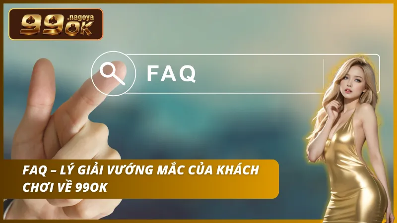 99OK giải đáp thắc mắc phổ biến từ khách chơi