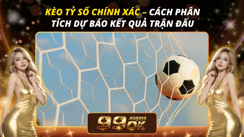 Kèo Tỷ Số Chính Xác